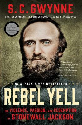 Rebel Yell: The Violence, Passion, and Redemption of Stonewall Jackson by S. C. Gwynne