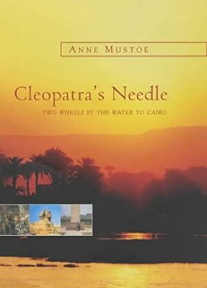 Cleopatra's Needle: Two Wheels by the Water to Cairo by Anne Mustoe