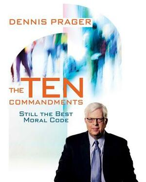 The Ten Commandments: Still the Best Moral Code by Dennis Prager