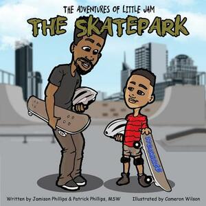 The Adventures of Little Jam: The Skatepark by Jamison Phillips, Patrick L. Phillips