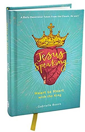 Jesus Speaking: Heart to Heart with the K: Heart to Heart with the King by Gabrielle Bossis, Maria Grace Dateno