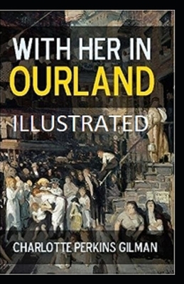 With Her in Ourland Illustrated by Charlotte Perkins Gilman