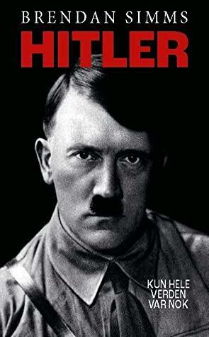 Hitler - Kun hele verden var nok by Brendan Simms