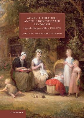 Women, Literature, and the Domesticated Landscape: England's Disciples of Flora, 1780-1870 by Elise L. Smith, Judith W. Page