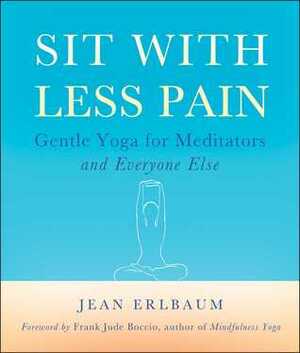 Sit With Less Pain: Gentle Yoga for Meditators and Everyone Else by Jean Erlbaum, Michelle Antonisse, Frank Jude Boccio