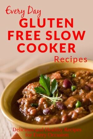 Gluten Free Slow Cooker Recipes: The Complete Guide to Breakfast, Lunch, Dinner, and More (Every Day Recipes) by Ranae Richoux