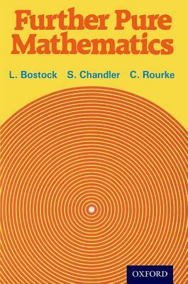 Further Pure Mathematics by Linda Bostock, C. Rourke, Suzanne Chandler