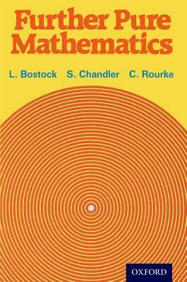 Further Pure Mathematics by Linda Bostock, Suzanne Chandler, C. Rourke