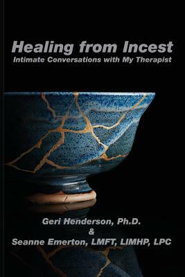 Healing from Incest: Intimate Conversations with My Therapist by Seanne Emerton, Geri Henderson