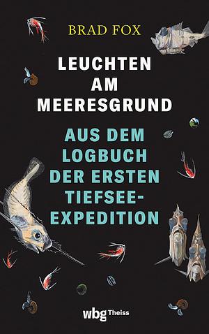 Leuchten am Meeresgrund: Aus dem Logbuch der ersten Tiefsee-Expedition by Brad Fox