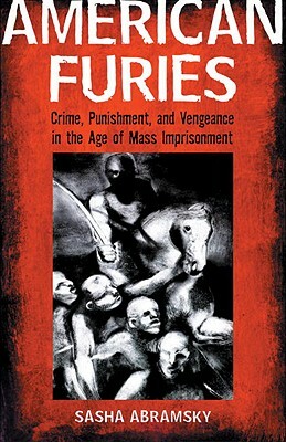 American Furies: Crime, Punishment, and Vengeance in the Age of Mass Imprisonment by Sasha Abramsky