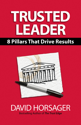 Trusted Leader: 8 Pillars That Drive Results by David Horsager