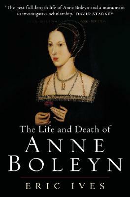 The Life and Death of Anne Boleyn: 'the Most Happy' by Eric Ives