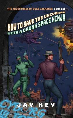 How to Save the Universe with a Drunk Space Ninja by Jay Key