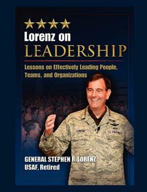 Lorenz on Leadership: Lessons on Effectively Leading People, Teams and Organizations by Air University Press, Stephen R. Lorenz, Air Force Research Institute