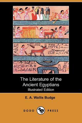 The Literature of the Ancient Egyptians (Illustrated Edition) (Dodo Press) by E. a. Wallis Budge