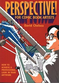 Perspective! for Comic Book Artists: How to Achieve a Professional Look in your Artwork by David Chelsea