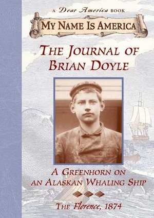 The Journal Of Brian Doyle: Greenhorn on an Alaskan Whaling Ship, The Florence, 1874 by Jim Murphy