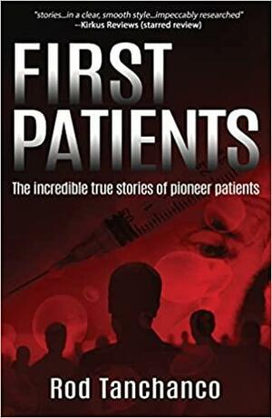 First Patients: The incredible true stories of pioneer patients by Rod Tanchanco, Rod Tanchanco