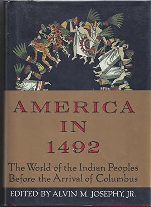 America In 1492: The World of the Indian Peoples Before the Arrival of Columbus by Alvin M. Josephy Jr.