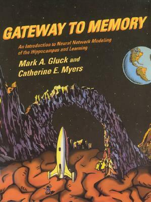 Gateway to Memory: An Introduction to Neural Network Modeling of the Hippocampus and Learning by Mark A. Gluck, Catherine E. Myers