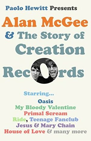 Alan McGee and The Story of Creation Records by Paolo Hewitt
