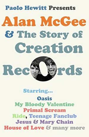 Alan McGee and The Story of Creation Records by Paolo Hewitt