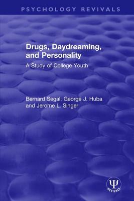 Drugs, Daydreaming, and Personality: A Study of College Youth by Jerome L. Singer, Bernard Segal, George J. Huba