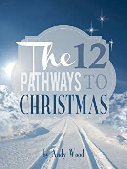 The Twelve Pathways to Christmas by Andy Wood