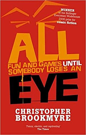 All Fun and Games Until Somebody Loses an Eye by Christopher Brookmyre