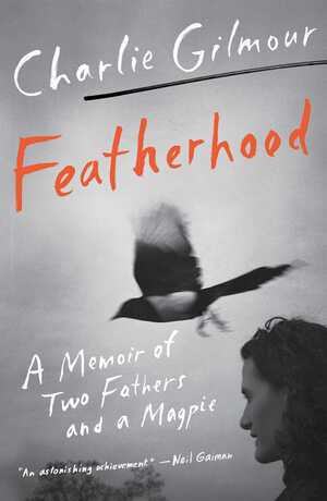 Featherhood: A Memoir of Two Fathers and a Magpie by Charlie Gilmour