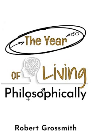 The Year of Living Philosophically by Robert Grossmith