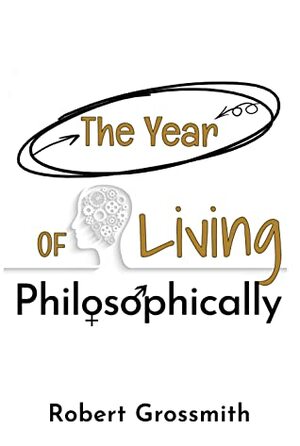 The Year of Living Philosophically by Robert Grossmith