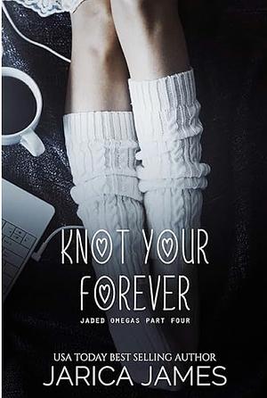 Knot Your Forever: A Jaded Omegas Standalone by Jarica James