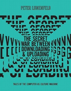 The Secret War Between Downloading and Uploading: Tales of the Computer as Culture Machine by Peter Lunenfeld