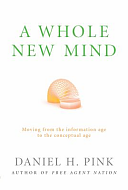 A Whole New Mind: Moving from the Information Age to the Conceptual Age by Daniel H. Pink