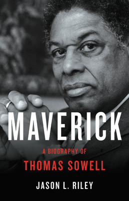 Maverick: A Biography of Thomas Sowell by Jason L. Riley