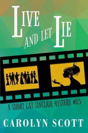 Live And Let Lie: A Short Cat Sinclair Mystery Prequel #0.5 by Carolyn Scott