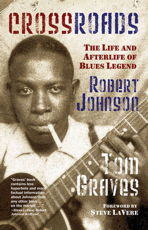 Crossroads: The Life and Afterlife of Blues Legend Robert Johnson by Steve LaVere, Tom Graves