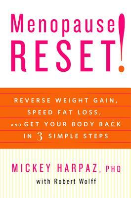 Menopause Reset!: Reverse Weight Gain, Speed Fat Loss, and Get Your Body Back in 3 Simple Steps by Mickey Harpaz, Robert Wolff