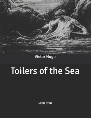 Toilers of the Sea: Large Print by Victor Hugo