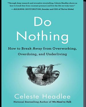 Do Nothing: How to Break Away from Overworking, Overdoing, and Underliving by Celeste Headlee