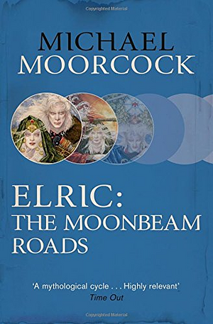 Elric: The Moonbeam Roads by Michael Moorcock