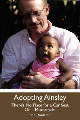 Adopting Ainsley: There's No Place for a Car Seat on a Motorcycle by Eric C. Anderson