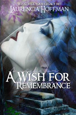 A Wish for Remembrance by Laurencia Hoffman