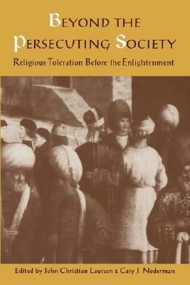 Beyond the Persecuting Society: Religious Toleration Before the Enlightenment by John Christian Laursen, Cary J. Nederman