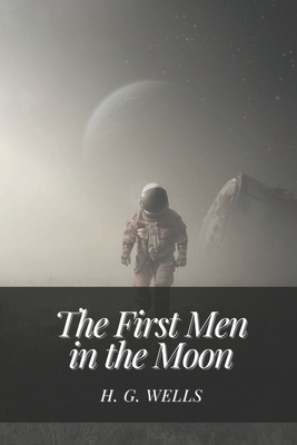 The First Men in the Moon: Illustrated by H.G. Wells