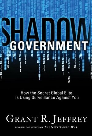 Shadow Government: How the Secret Global Elite Is Using Surveillance Against You by Grant R. Jeffrey