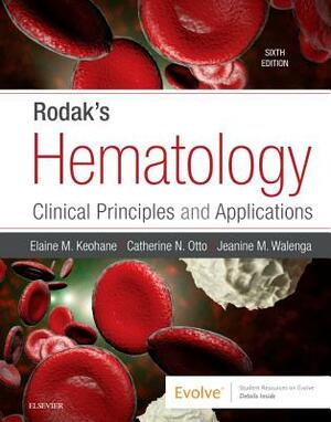 Rodak's Hematology: Clinical Principles and Applications by Catherine N. Otto, Elaine M. Keohane, Jeanine M. Walenga