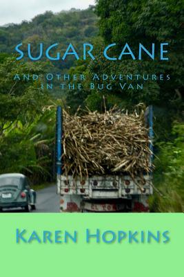 Sugar Cane: And Other Adventures in the Bug Van by Karen Hopkins